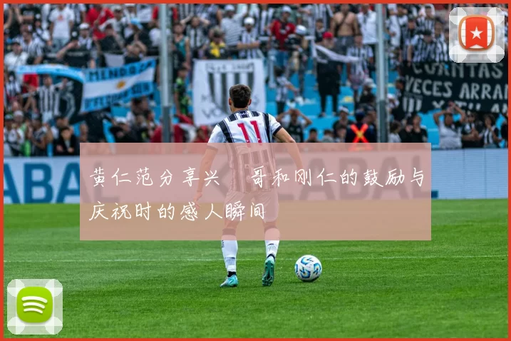 黄仁范分享兴慜哥和刚仁的鼓励与庆祝时的感人瞬间