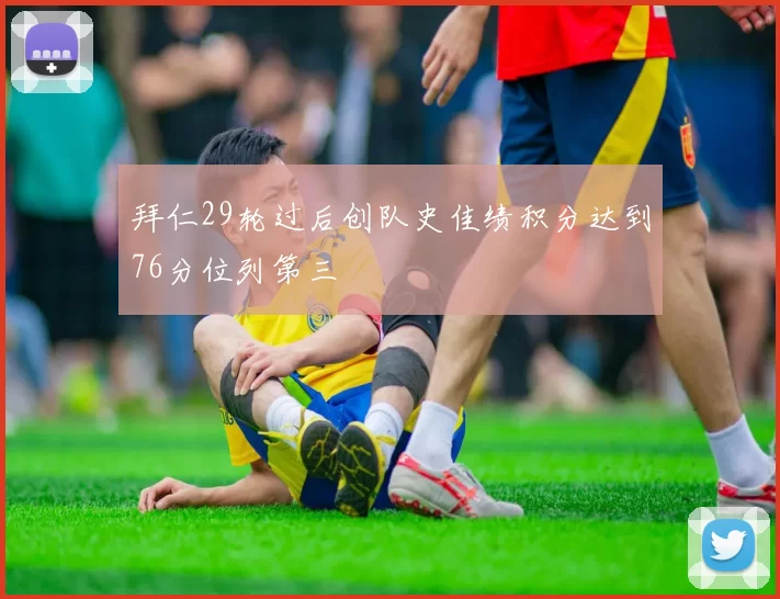 拜仁29轮过后创队史佳绩积分达到76分位列第三
