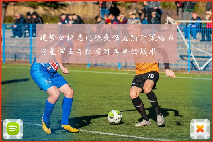 追梦分析恩比德受伤后防守策略或将重演去年狄龙对库里的战术