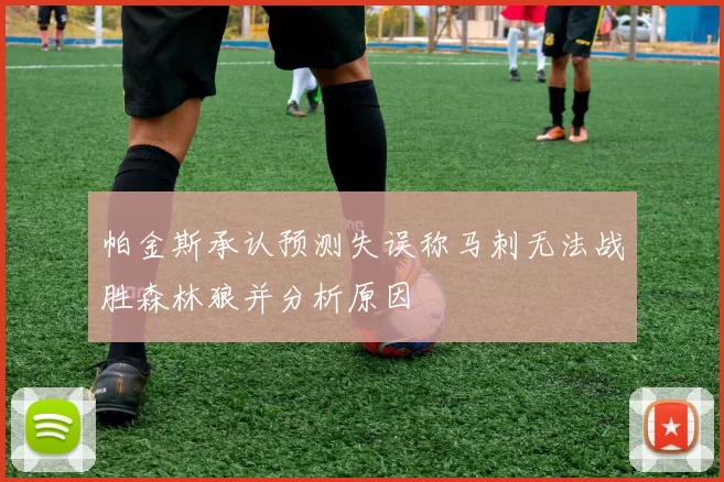 帕金斯承认预测失误称马刺无法战胜森林狼并分析原因